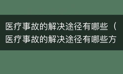医疗事故的解决途径有哪些（医疗事故的解决途径有哪些方法）