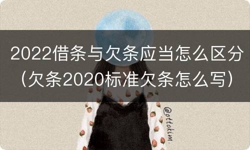 2022借条与欠条应当怎么区分（欠条2020标准欠条怎么写）