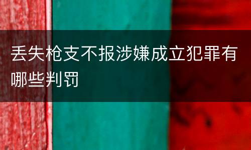 丢失枪支不报涉嫌成立犯罪有哪些判罚