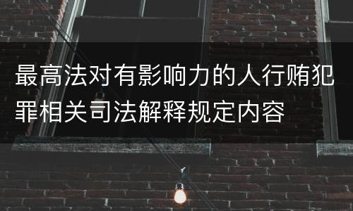 最高法对有影响力的人行贿犯罪相关司法解释规定内容