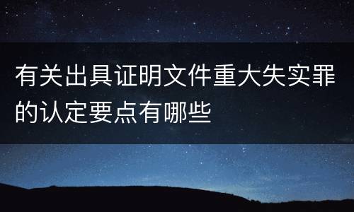 有关出具证明文件重大失实罪的认定要点有哪些