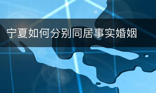 宁夏如何分别同居事实婚姻