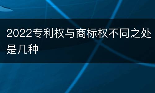 2022专利权与商标权不同之处是几种