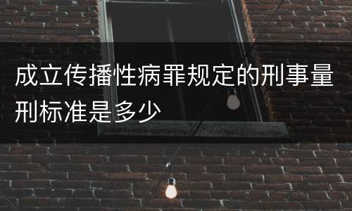 成立传播性病罪规定的刑事量刑标准是多少
