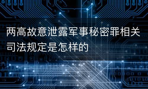 两高故意泄露军事秘密罪相关司法规定是怎样的
