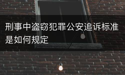 刑事中盗窃犯罪公安追诉标准是如何规定