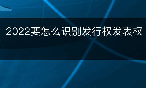 2022要怎么识别发行权发表权