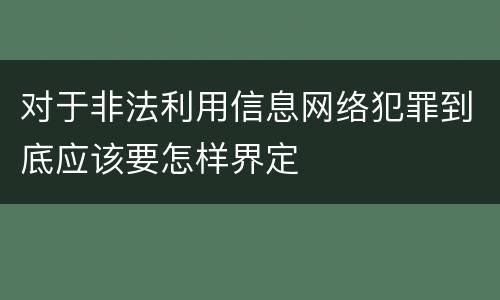 对于非法利用信息网络犯罪到底应该要怎样界定