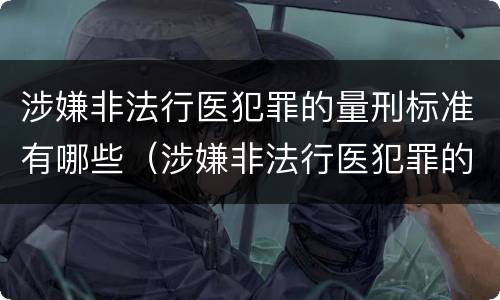 涉嫌非法行医犯罪的量刑标准有哪些（涉嫌非法行医犯罪的量刑标准有哪些规定）