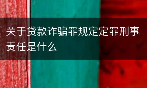 关于贷款诈骗罪规定定罪刑事责任是什么