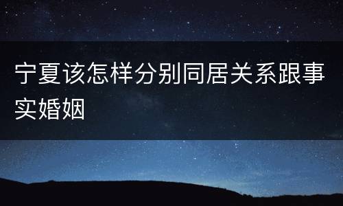 宁夏该怎样分别同居关系跟事实婚姻