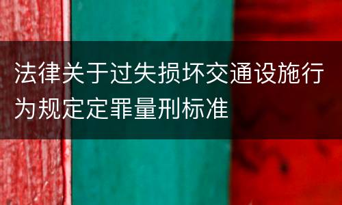 法律关于过失损坏交通设施行为规定定罪量刑标准