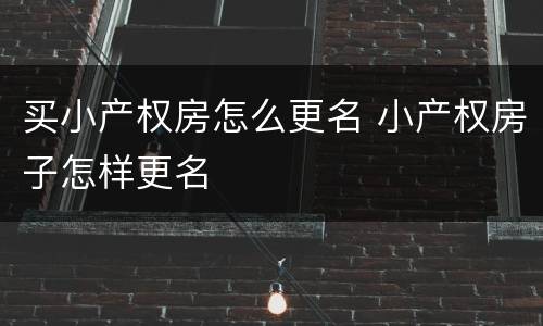 买小产权房怎么更名 小产权房子怎样更名