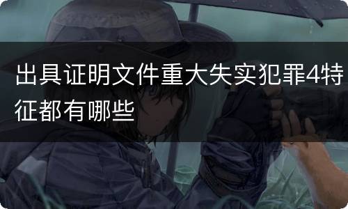 出具证明文件重大失实犯罪4特征都有哪些