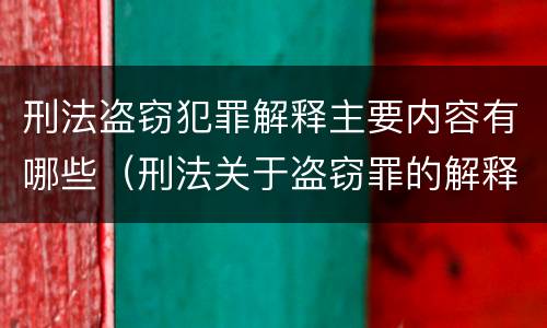 刑法盗窃犯罪解释主要内容有哪些（刑法关于盗窃罪的解释）