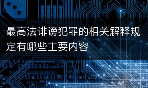 最高法诽谤犯罪的相关解释规定有哪些主要内容