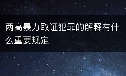 两高暴力取证犯罪的解释有什么重要规定