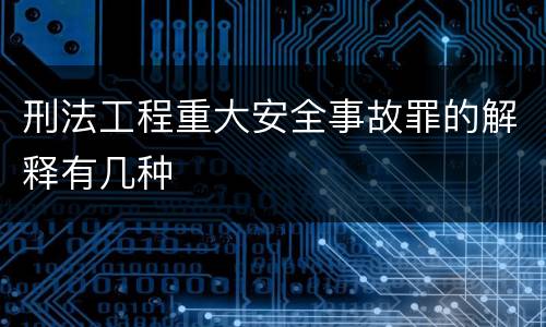 刑法工程重大安全事故罪的解释有几种