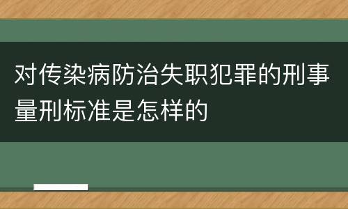 对传染病防治失职犯罪的刑事量刑标准是怎样的