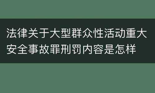 法律关于大型群众性活动重大安全事故罪刑罚内容是怎样