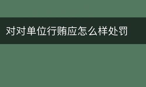 对对单位行贿应怎么样处罚