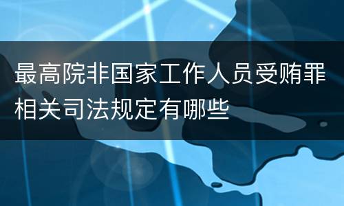 最高院非国家工作人员受贿罪相关司法规定有哪些