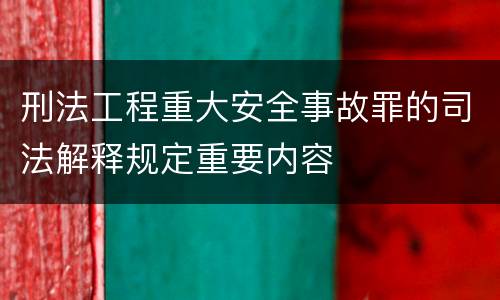 刑法工程重大安全事故罪的司法解释规定重要内容