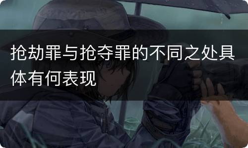 抢劫罪与抢夺罪的不同之处具体有何表现