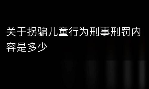 关于拐骗儿童行为刑事刑罚内容是多少