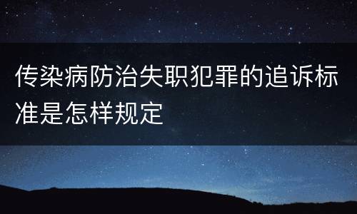 传染病防治失职犯罪的追诉标准是怎样规定