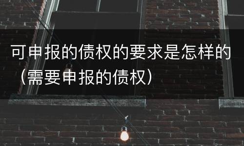 可申报的债权的要求是怎样的（需要申报的债权）