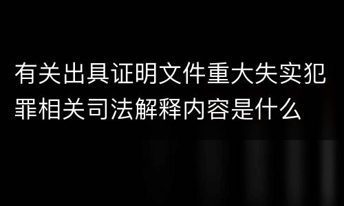 有关出具证明文件重大失实犯罪相关司法解释内容是什么
