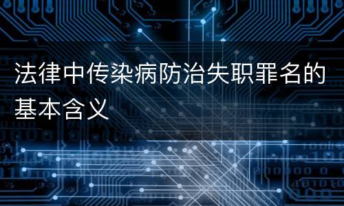 法律中传染病防治失职罪名的基本含义