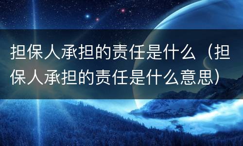 担保人承担的责任是什么（担保人承担的责任是什么意思）