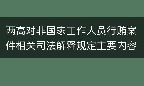 两高对非国家工作人员行贿案件相关司法解释规定主要内容包括什么