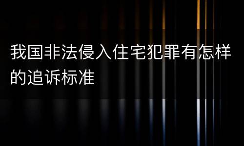 我国非法侵入住宅犯罪有怎样的追诉标准