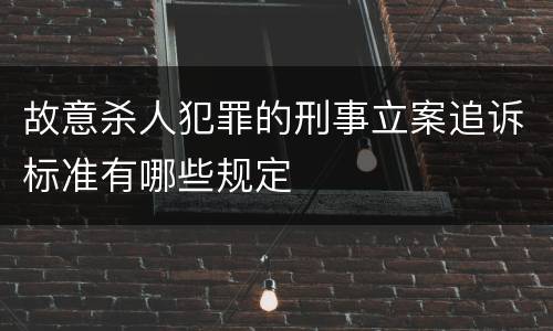 故意杀人犯罪的刑事立案追诉标准有哪些规定