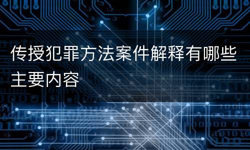 传授犯罪方法案件解释有哪些主要内容