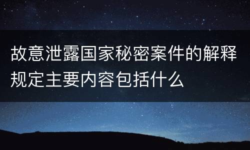 故意泄露国家秘密案件的解释规定主要内容包括什么