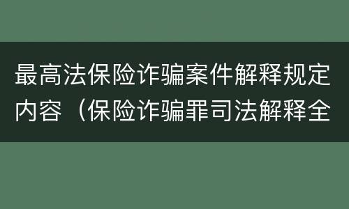 最高法保险诈骗案件解释规定内容（保险诈骗罪司法解释全部）