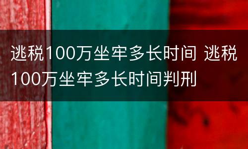 逃税100万坐牢多长时间 逃税100万坐牢多长时间判刑