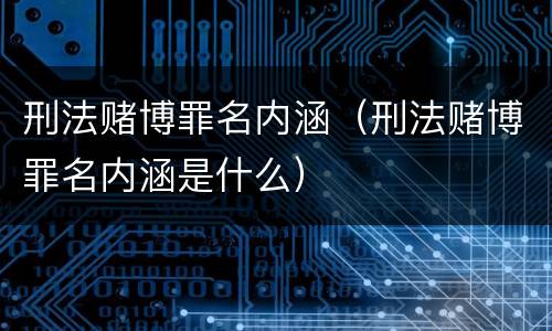 刑法赌博罪名内涵（刑法赌博罪名内涵是什么）
