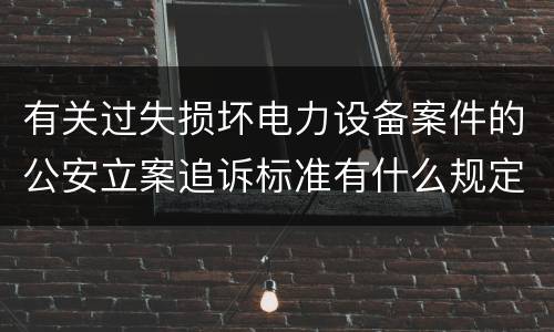 有关过失损坏电力设备案件的公安立案追诉标准有什么规定