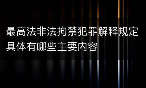 最高法非法拘禁犯罪解释规定具体有哪些主要内容
