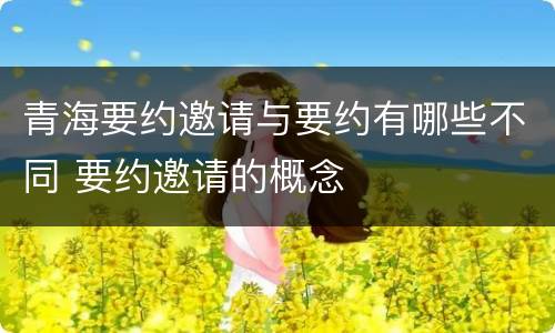 青海要约邀请与要约有哪些不同 要约邀请的概念