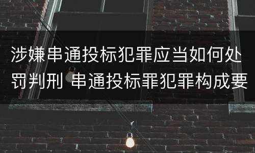 涉嫌串通投标犯罪应当如何处罚判刑 串通投标罪犯罪构成要件