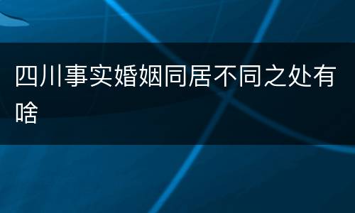 四川事实婚姻同居不同之处有啥
