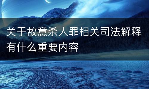 关于故意杀人罪相关司法解释有什么重要内容
