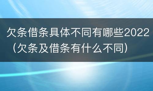 欠条借条具体不同有哪些2022（欠条及借条有什么不同）