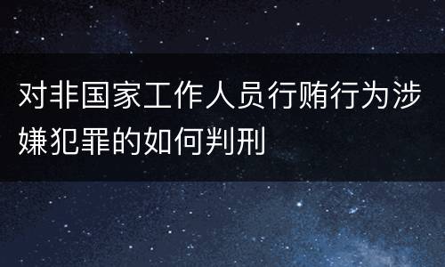 对非国家工作人员行贿行为涉嫌犯罪的如何判刑